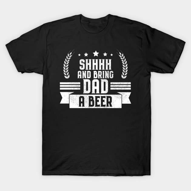 Funny Shhhh and Bring Dad a Beer Drinking Joke T-Shirt by theperfectpresents